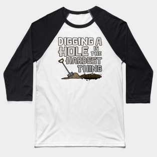 Digging A Hole Is The Hardest Thing Baseball T-Shirt